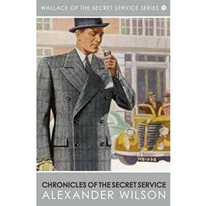 Chronicles of the Secret Service, Paperback - Alexander Wilson imagine