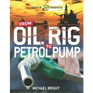 Source to Resource: Oil: From Oil Rig to Petrol Pump, Paperback - Michael Bright imagine