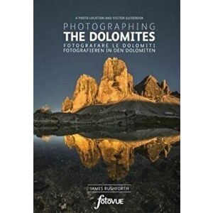 Photographing the Dolomites. A photo-location and visitors guidebook, Paperback - James Rushforth imagine