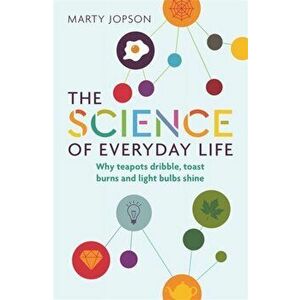 Science of Everyday Life. Why Teapots Dribble, Toast Burns and Light Bulbs Shine, Paperback - Marty Jopson imagine