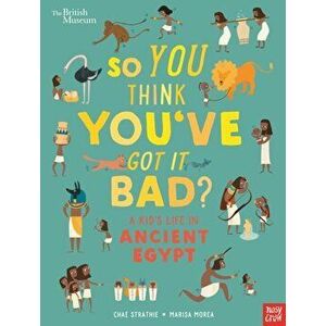 British Museum: So You Think You've Got It Bad? A Kid's Life in Ancient Egypt, Hardback - Chae Strathie imagine