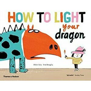 How to Light your Dragon, Paperback - Fred Benaglia imagine