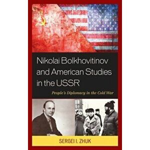 Nikolai Bolkhovitinov and American Studies in the USSR. People's Diplomacy in the Cold War, Hardback - Sergei I. Zhuk imagine