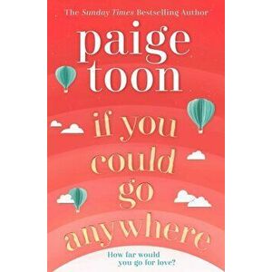 If You Could Go Anywhere. The perfect summer read for 2019, from the bestselling author, Paperback - Paige Toon imagine