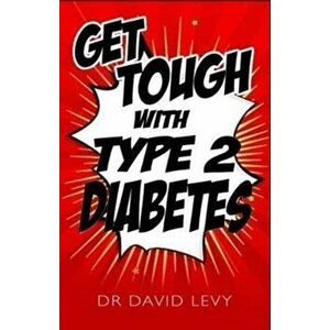 Get Tough With Type 2. Master your diabetes, Paperback - David Levy imagine