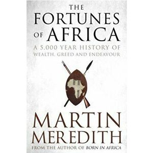 Fortunes of Africa. A 5, 000 Year History of Wealth, Greed and Endeavour, Paperback - Martin Meredith imagine