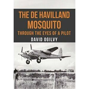 de Havilland Mosquito. Through the Eyes of a Pilot, Paperback - David Ogilvy imagine