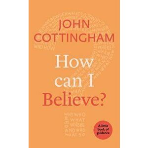 How Can I Believe?. A Little Book Of Guidance, Paperback - John Cottingham imagine
