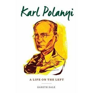 Karl Polanyi. A Life on the Left, Hardback - Dr. Gareth Dale imagine