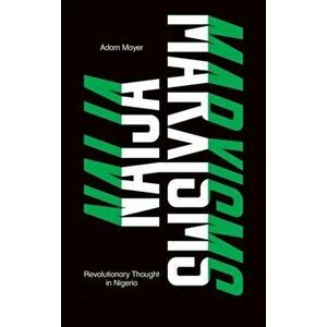 Naija Marxisms. Revolutionary Thought in Nigeria, Paperback - Adam Mayer imagine