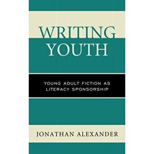 Writing Youth. Young Adult Fiction as Literacy Sponsorship, Hardback - Jonathan Alexander imagine