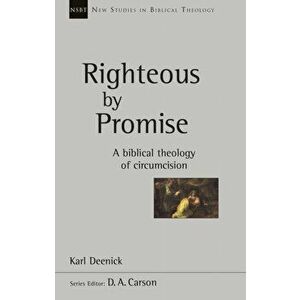 Righteous by Promise. A Biblical Theology Of Circumcision, Paperback - Karl Deenick imagine