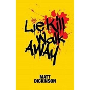 Lie Kill Walk Away, Paperback - Matt Dickinson imagine