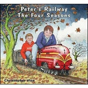 Peter's Railway The Four Seasons, Paperback - Christopher Vine imagine