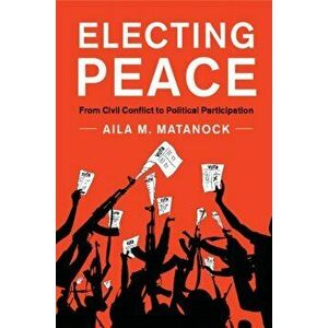Electing Peace. From Civil Conflict to Political Participation, Paperback - Aila M. Matanock imagine