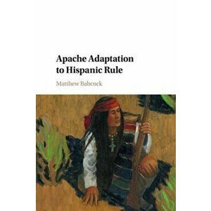 Apache Adaptation to Hispanic Rule, Paperback - Matthew James Babcock imagine