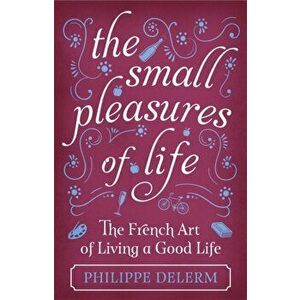 Small Pleasures Of Life, Hardback - Philippe Delerm imagine