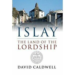 Islay. The Land of the Lordship, Paperback - David Caldwell imagine