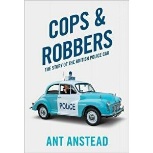 Cops and Robbers. The Story of the British Police Car, Paperback - Ant Anstead imagine