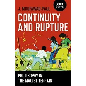 Continuity and Rupture. Philosophy in the Maoist Terrain, Paperback - J Moufawad-Paul imagine
