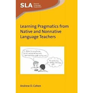Learning Pragmatics from Native and Nonnative Language Teachers, Paperback - Andrew D. Cohen imagine