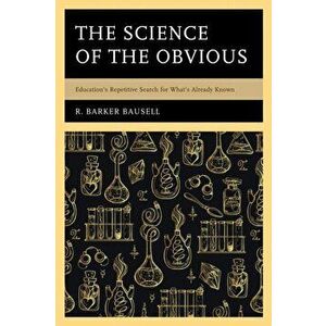 Science of the Obvious. Education's Repetitive Search for What's Already Known, Hardback - R. Barker, Ph.D. Bausell imagine