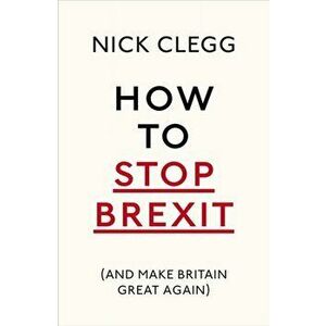 How To Stop Brexit (And Make Britain Great Again), Paperback - Nick Clegg imagine
