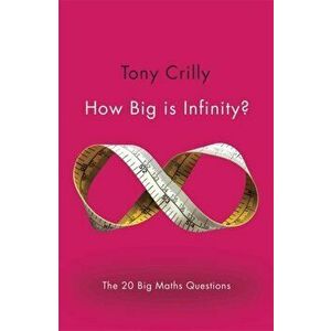 How Big is Infinity?. The 20 Big Maths Questions, Paperback - Tony Crilly imagine