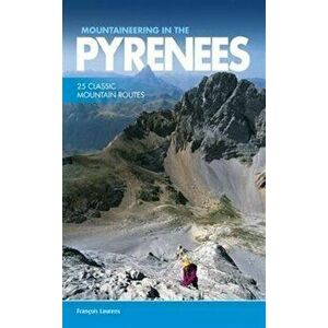 Mountaineering in the Pyrenees. 25 classic mountain routes, Paperback - Francois Laurens imagine