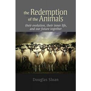 Redemption of the Animals. Their Evolution, Their Inner Life, and Our Future Together, Paperback - Douglas Sloan imagine