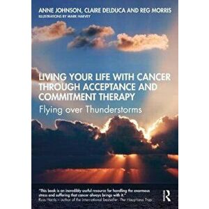 Living Your Life with Cancer through Acceptance and Commitment Therapy. Flying over Thunderstorms, Paperback - Reg Morris imagine