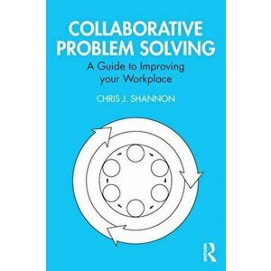 Collaborative Problem Solving. A Guide to Improving your Workplace, Paperback - Chris J. Shannon imagine
