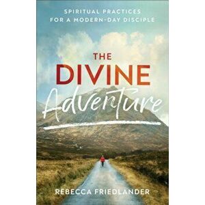 Divine Adventure. Spiritual Practices for a Modern-Day Disciple, Paperback - Rebecca Friedlander imagine