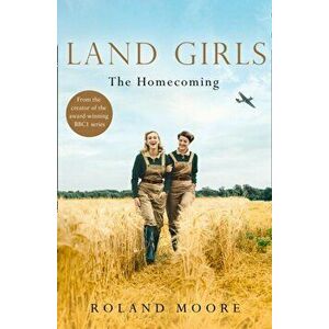 Land Girls: The Homecoming, Paperback - Roland Moore imagine