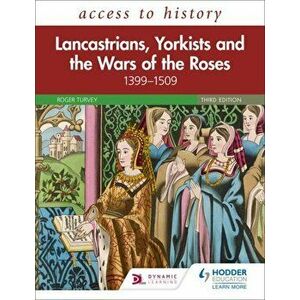 Access to History: Lancastrians, Yorkists and the Wars of the Roses, 1399-1509, Third Edition, Paperback - Roger Turvey imagine