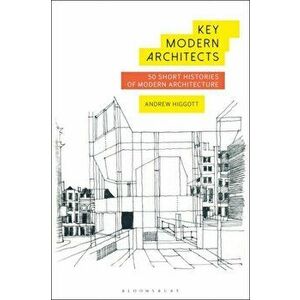 Key Modern Architects. 50 Short Histories of Modern Architecture, Hardback - Andrew Higgott imagine
