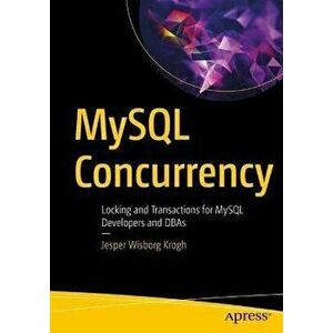 MySQL Concurrency: Locking and Transactions for MySQL Developers and Dbas, Paperback - Jesper Wisborg Krogh imagine