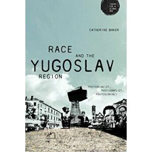 Race and the Yugoslav Region. Postsocialist, Post-Conflict, Postcolonial?, Hardback - Catherine Baker imagine