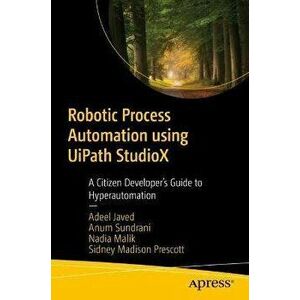 Robotic Process Automation Using Uipath Studiox: A Citizen Developer's Guide to Hyperautomation, Paperback - Adeel Javed imagine