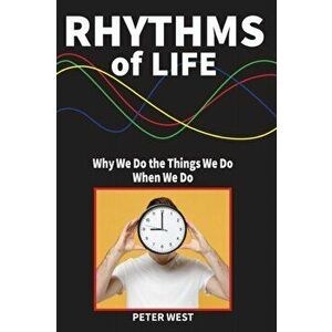 Rhythms Of Life. Why We Do What We Do When We Do, Paperback - Peter West imagine