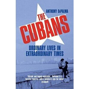 Cubans. Ordinary Lives in Extraordinary Times, Paperback - Anthony Depalma imagine