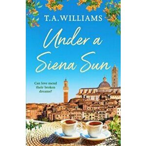 Under a Siena Sun, Paperback - T. A. Williams imagine