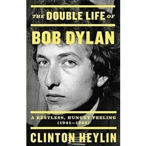The Double Life of Bob Dylan: A Restless, Hungry Feeling, 1941-1966, Hardcover - Clinton Heylin imagine