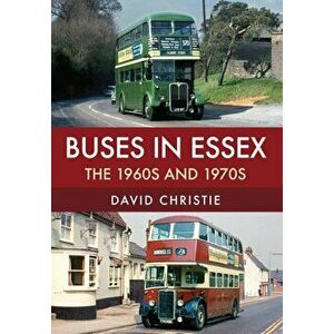 Buses in Essex. The 1960s and 1970s, Paperback - David Christie imagine