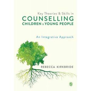 Key Theories and Skills in Counselling Children and Young People. An Integrative Approach, Paperback - Rebecca Kirkbride imagine