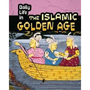 Daily Life in the Islamic Golden Age, Paperback - Don Nardo imagine