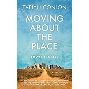 Moving About the Place. Short Stories, Paperback - Evelyn Conlon imagine