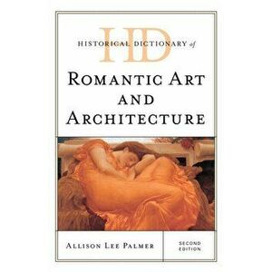 Historical Dictionary of Romantic Art and Architecture, Hardback - Allison Lee Palmer imagine
