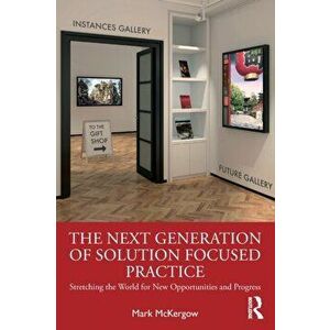 Next Generation of Solution Focused Practice. Stretching the World for New Opportunities and Progress, Paperback - Mark Mckergow imagine