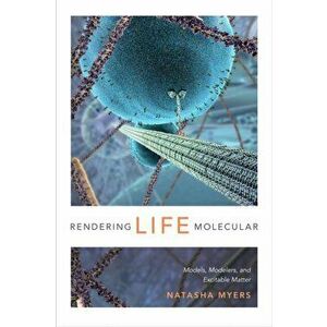 Rendering Life Molecular. Models, Modelers, and Excitable Matter, Paperback - Natasha Myers imagine